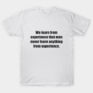 We learn from experience that men never learn anything from experience T-Shirt
